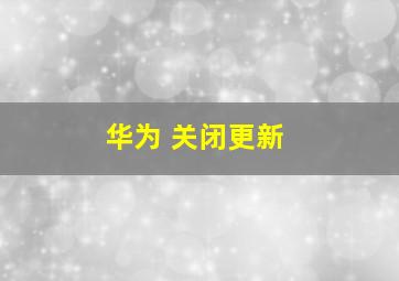 华为 关闭更新